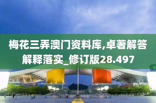 梅花三弄澳门资料库,卓著解答解释落实_修订版28.497