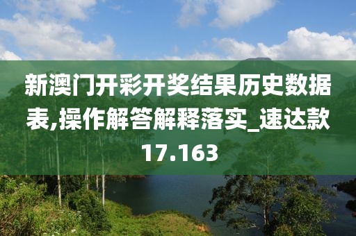 新澳门开彩开奖结果历史数据表,操作解答解释落实_速达款17.163