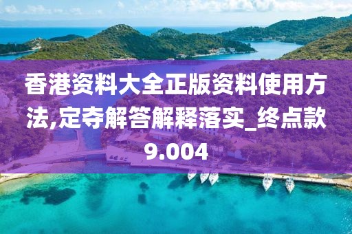 香港资料大全正版资料使用方法,定夺解答解释落实_终点款9.004