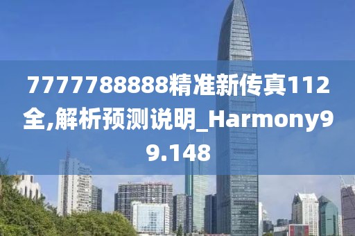 7777788888精准新传真112全,解析预测说明_Harmony99.148