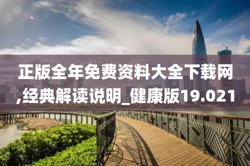 正版全年免费资料大全下载网,经典解读说明_健康版19.021