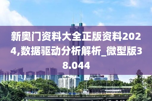 新奥门资料大全正版资料2024,数据驱动分析解析_微型版38.044