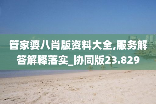管家婆八肖版资料大全,服务解答解释落实_协同版23.829