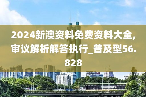 2024新澳资料免费资料大全,审议解析解答执行_普及型56.828