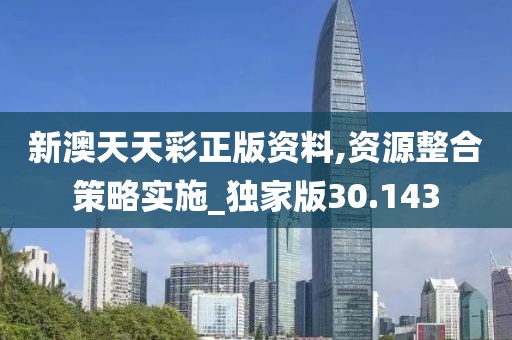 新澳天天彩正版资料,资源整合策略实施_独家版30.143