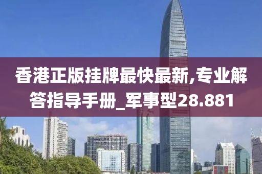 香港正版挂牌最快最新,专业解答指导手册_军事型28.881