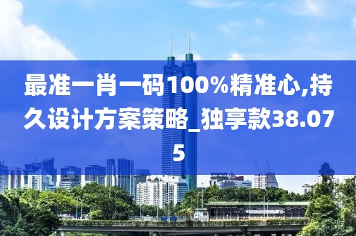 最准一肖一码100%精准心,持久设计方案策略_独享款38.075