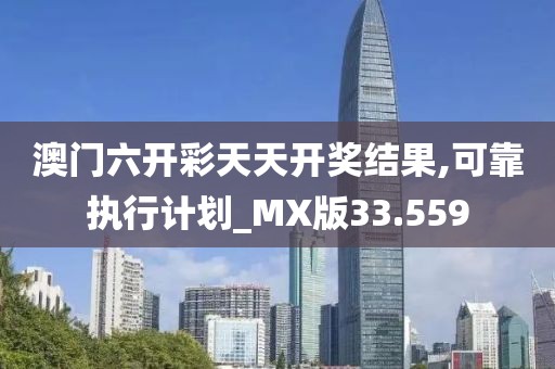 澳门六开彩天天开奖结果,可靠执行计划_MX版33.559