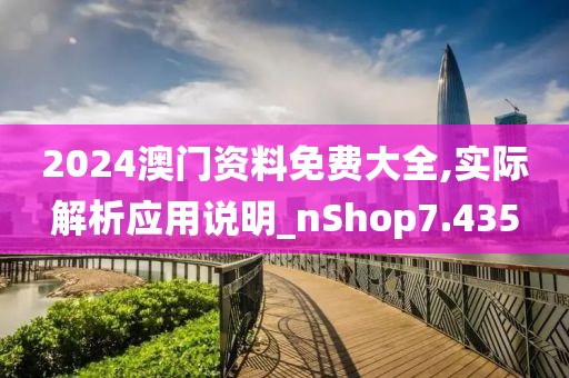 2024澳门资料免费大全,实际解析应用说明_nShop7.435