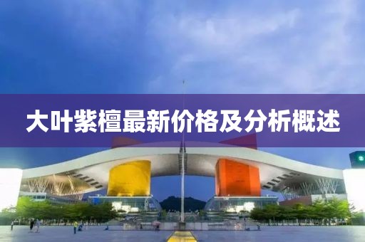 大叶紫檀最新价格及分析概述