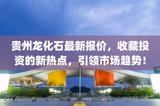 贵州龙化石最新报价，收藏投资的新热点，引领市场趋势！