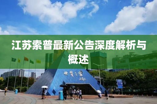 江苏索普最新公告深度解析与概述