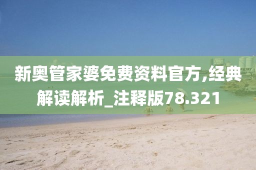 新奥管家婆免费资料官方,经典解读解析_注释版78.321