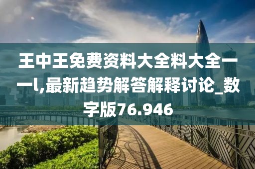 王中王免费资料大全料大全一一l,最新趋势解答解释讨论_数字版76.946