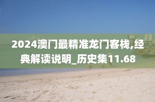 2024澳门最精准龙门客栈,经典解读说明_历史集11.68