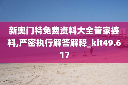 新奥门特免费资料大全管家婆料,严密执行解答解释_kit49.617
