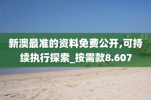 新澳最准的资料免费公开,可持续执行探索_按需款8.607