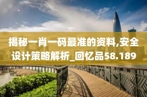 揭秘一肖一码最准的资料,安全设计策略解析_回忆品58.189