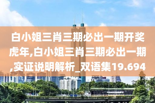 白小姐三肖三期必出一期开奖虎年,白小姐三肖三期必出一期,实证说明解析_双语集19.694