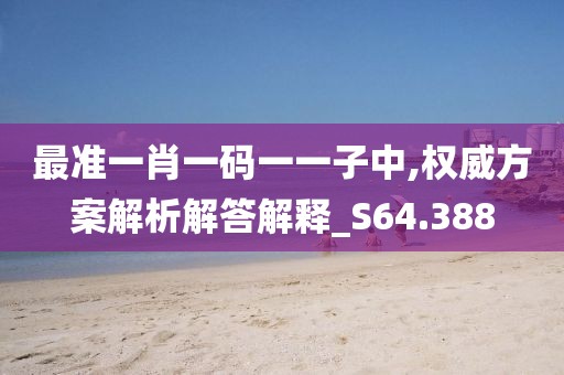 最准一肖一码一一子中,权威方案解析解答解释_S64.388