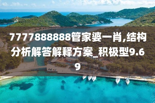 7777888888管家婆一肖,结构分析解答解释方案_积极型9.69