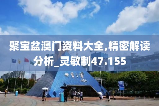 聚宝盆澳门资料大全,精密解读分析_灵敏制47.155