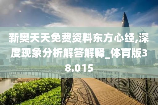 新奥天天免费资料东方心经,深度现象分析解答解释_体育版38.015
