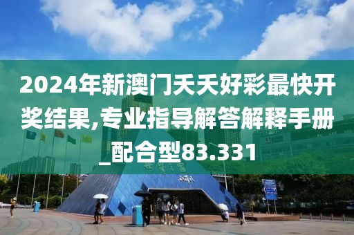 2024年新澳门夭夭好彩最快开奖结果,专业指导解答解释手册_配合型83.331