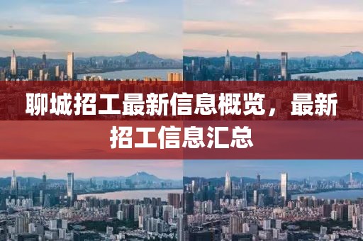 聊城招工最新信息概览，最新招工信息汇总