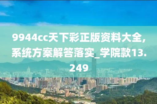 9944cc天下彩正版资料大全,系统方案解答落实_学院款13.249