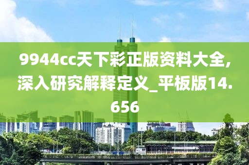 9944cc天下彩正版资料大全,深入研究解释定义_平板版14.656