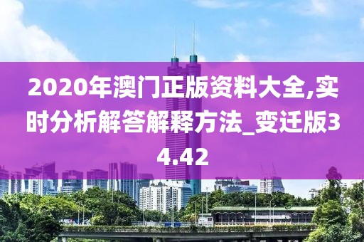 2020年澳门正版资料大全,实时分析解答解释方法_变迁版34.42