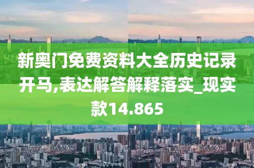 新奥门免费资料大全历史记录开马,表达解答解释落实_现实款14.865