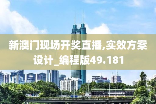 新澳门现场开奖直播,实效方案设计_编程版49.181