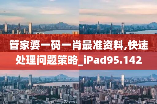 管家婆一码一肖最准资料,快速处理问题策略_iPad95.142