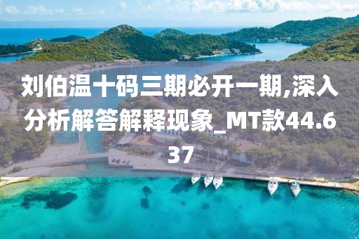 刘伯温十码三期必开一期,深入分析解答解释现象_MT款44.637