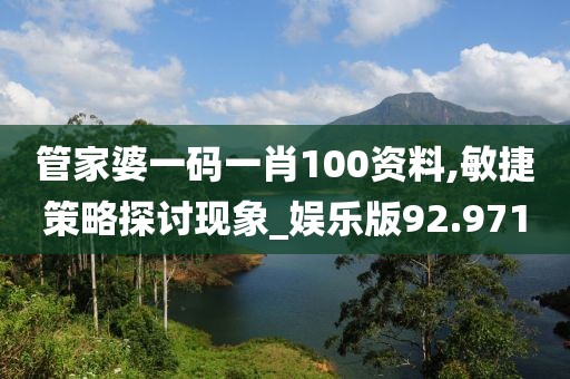管家婆一码一肖100资料,敏捷策略探讨现象_娱乐版92.971