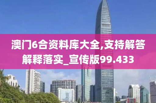 澳门6合资料库大全,支持解答解释落实_宣传版99.433