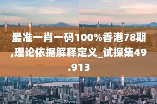 最准一肖一码100%香港78期,理论依据解释定义_试探集49.913