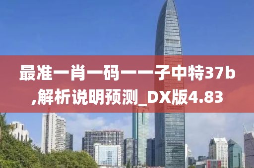 最准一肖一码一一子中特37b,解析说明预测_DX版4.83