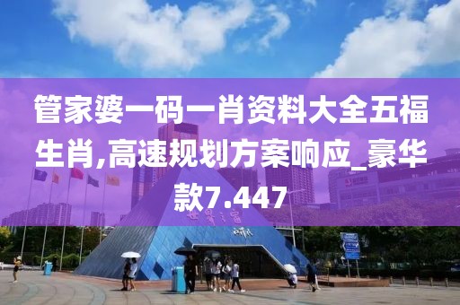 管家婆一码一肖资料大全五福生肖,高速规划方案响应_豪华款7.447