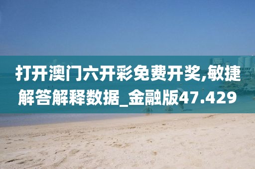 打开澳门六开彩免费开奖,敏捷解答解释数据_金融版47.429