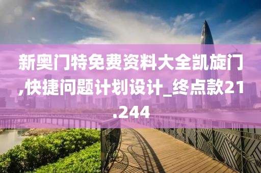 新奥门特免费资料大全凯旋门,快捷问题计划设计_终点款21.244