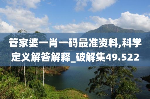 管家婆一肖一码最准资料,科学定义解答解释_破解集49.522
