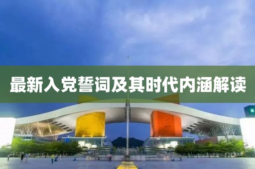 最新入党誓词及其时代内涵解读