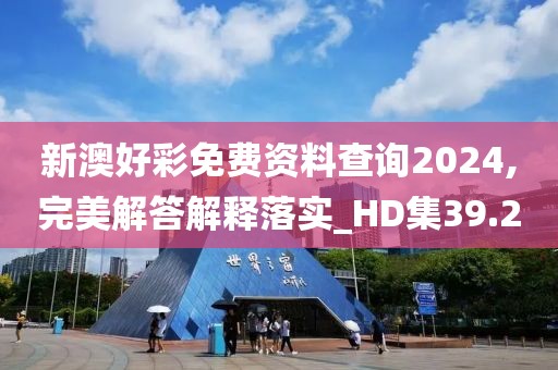 新澳好彩免费资料查询2024,完美解答解释落实_HD集39.2