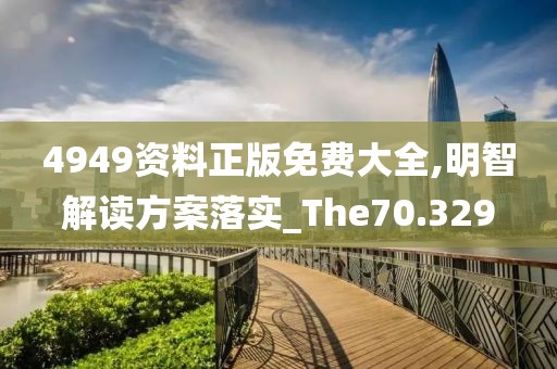 4949资料正版免费大全,明智解读方案落实_The70.329