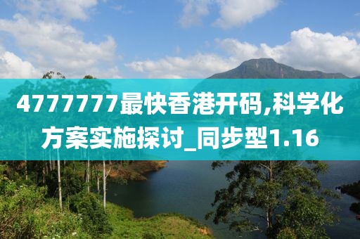 4777777最快香港开码,科学化方案实施探讨_同步型1.16