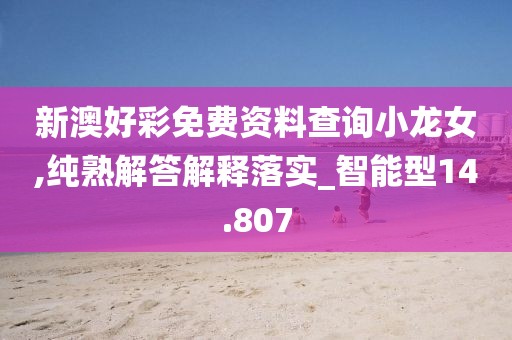 新澳好彩免费资料查询小龙女,纯熟解答解释落实_智能型14.807