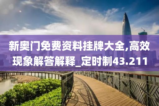 新奥门免费资料挂牌大全,高效现象解答解释_定时制43.211